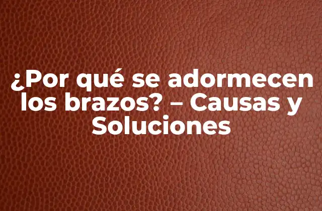 ¿por Qué Se Adormecen los Brazos? – Causas y Soluciones