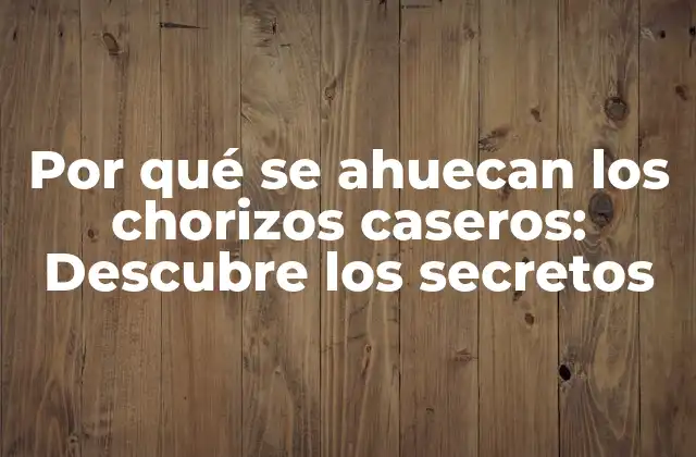 Por Qué Se Ahuecan los Chorizos Caseros: Descubre los Secretos