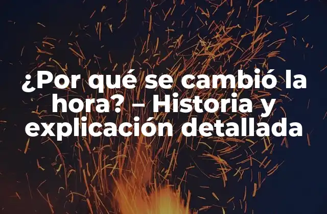 ¿por Qué Se Cambió la Hora? – Historia y Explicación Detallada