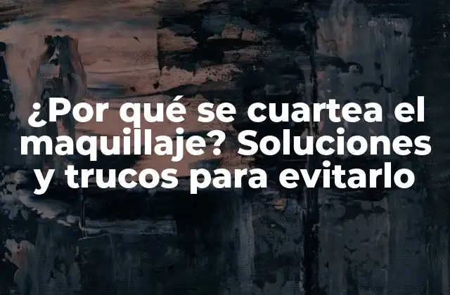 ¿por Qué Se Cuartea el Maquillaje? Soluciones y Trucos para Evitarlo