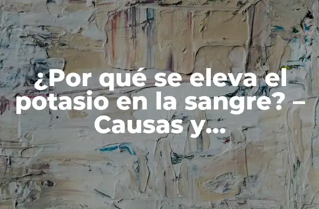 Causas de la hiperpotasemia - Factores que contribuyen al aumento del potasio