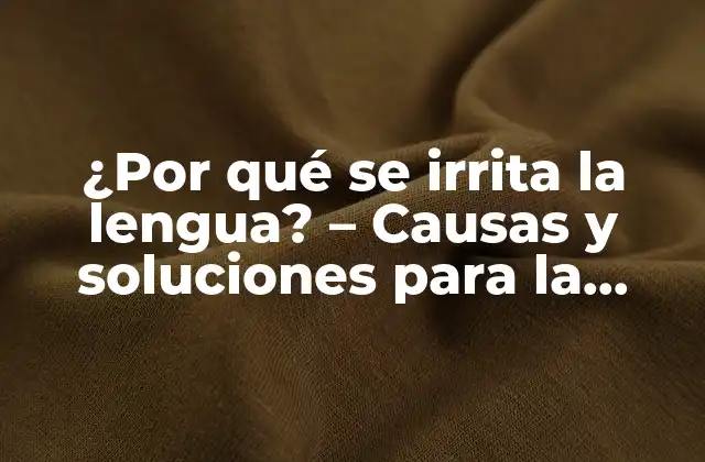 ¿por Qué Se Irrita la Lengua? – Causas y Soluciones para la Irritación Lingual