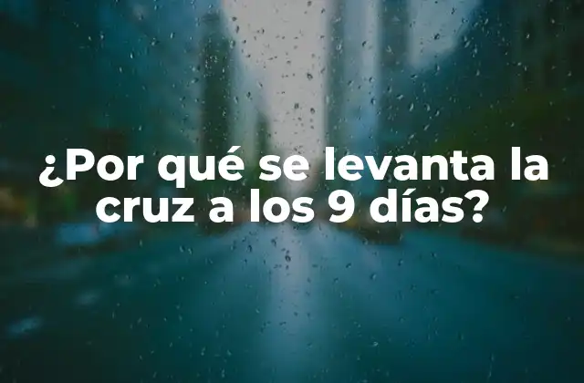 ¿por Qué Se Levanta la Cruz a los 9 Días?