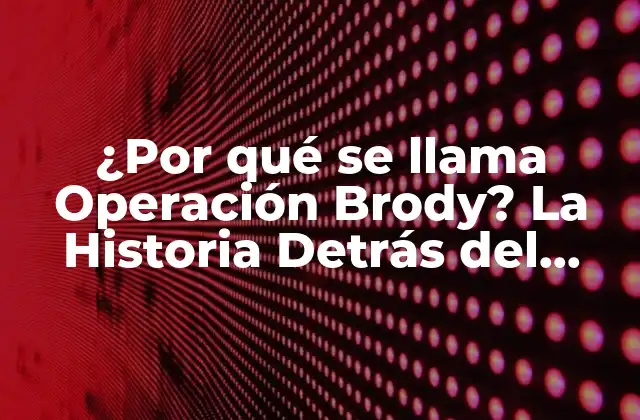 ¿por Qué Se Llama Operación Brody? la Historia Detrás Del Nombre
