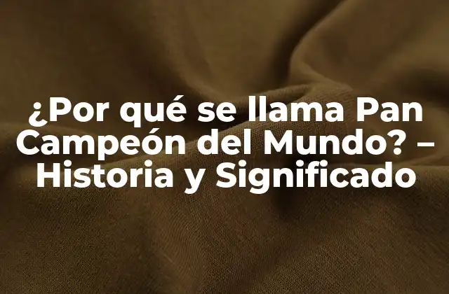 ¿por Qué Se Llama Pan Campeón Del Mundo? – Historia y Significado