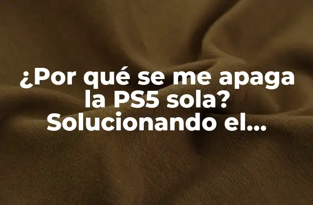 ¿por Qué Se Me Apaga la Ps5 Sola? Solucionando el Problema de Apagado Inexplicable