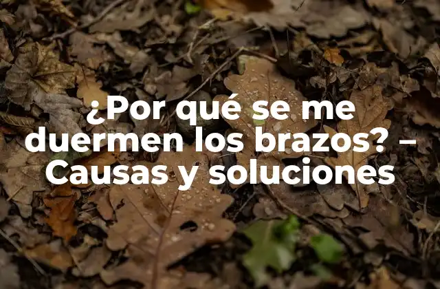 ¿por Qué Se Me Duermen los Brazos? – Causas y Soluciones