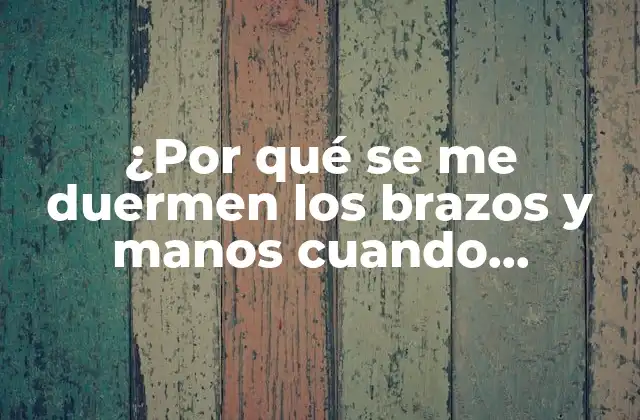 ¿por Qué Se Me Duermen los Brazos y Manos Cuando Duermo?