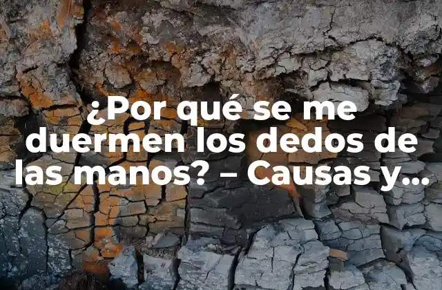 ¿por Qué Se Me Duermen los Dedos de las Manos? – Causas y Soluciones