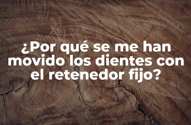 ¿por Qué Se Me Han Movido los Dientes con el Retenedor Fijo?