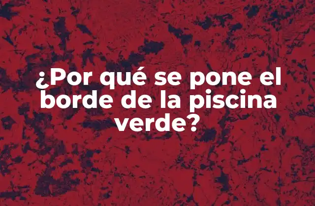 ¿por Qué Se Pone el Borde de la Piscina Verde?