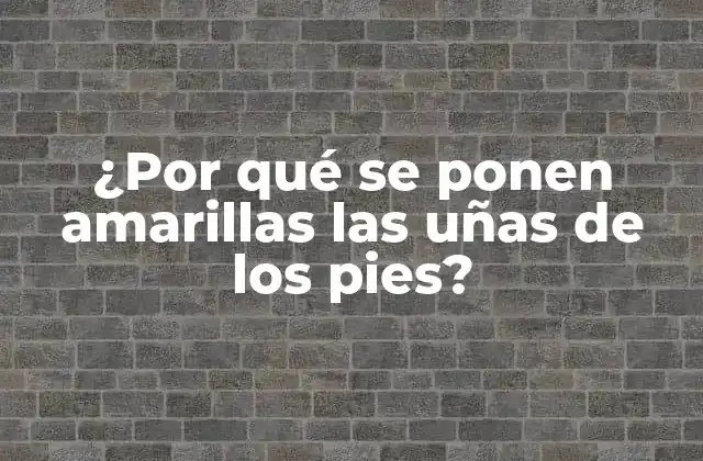 Causas comunes de las uñas amarillas en los pies