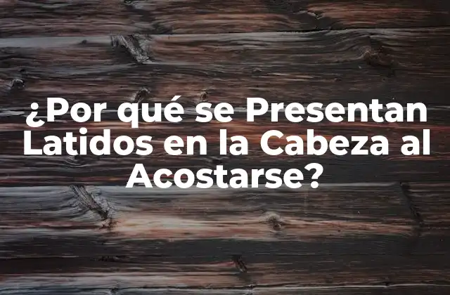 ¿por Qué Se Presentan Latidos en la Cabeza Al Acostarse?