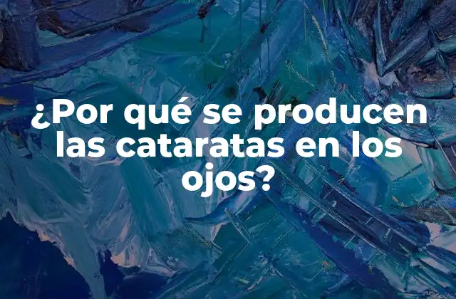 ¿por Qué Se Producen las Cataratas en los Ojos?