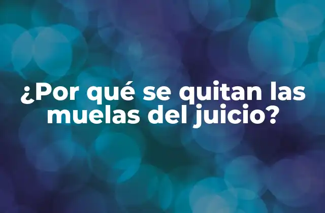 ¿por Qué Se Quitan las Muelas Del Juicio? 2 La importancia de la extracción de las muelas del juicio