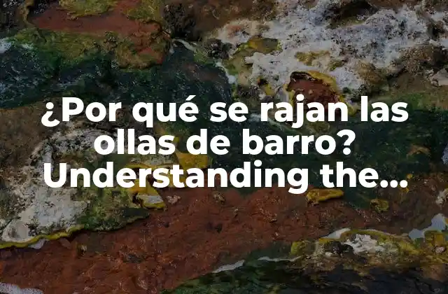 ¿por Qué Se Rajan las Ollas de Barro? Understanding The Mystery