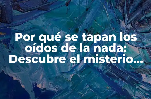 Por Qué Se Tapan los Oídos de la Nada: Descubre el Misterio Detrás de Esta Práctica Ancestral