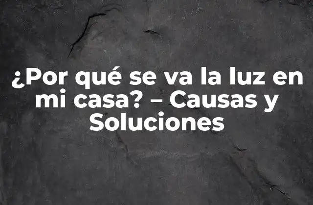 ¿por Qué Se Va la Luz en Mi Casa? – Causas y Soluciones