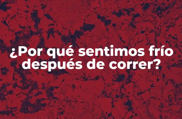 ¿por Qué Sentimos Frío Después de Correr?