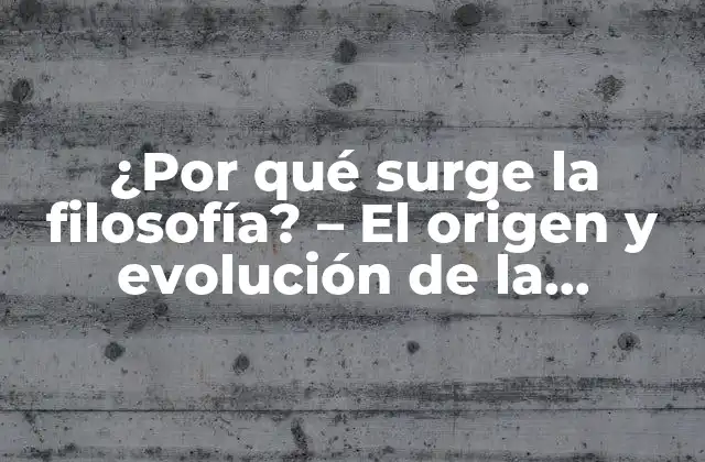 ¿por Qué Surge la Filosofía? – el Origen y Evolución de la Reflexión Humana