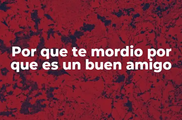 Por que Te Mordio por que es un Buen Amigo