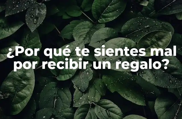 ¿por Qué Te Sientes Mal por Recibir un Regalo?