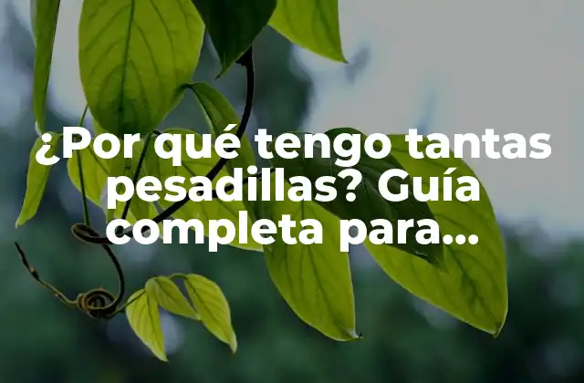 ¿por Qué Tengo Tantas Pesadillas? Guía Completa para Entender y Superar los Terrores Nocturnos