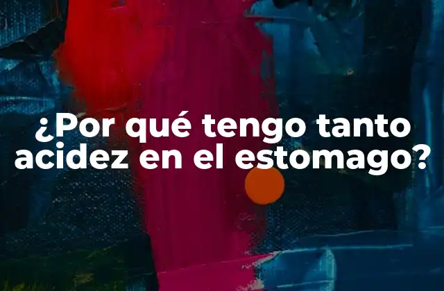 ¿por Qué Tengo Tanto Acidez en el Estomago?