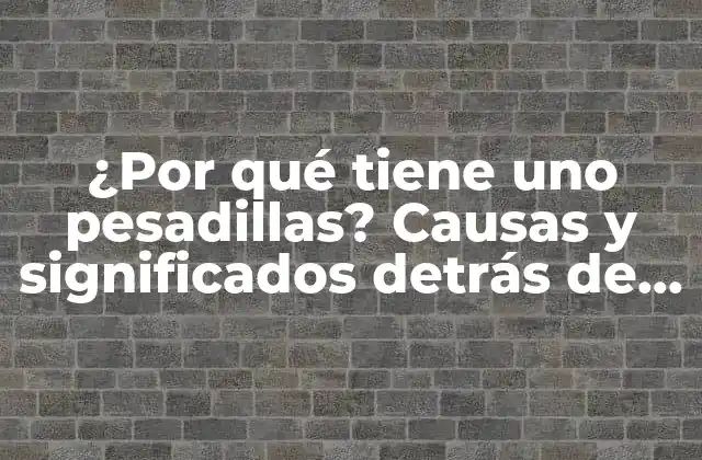 ¿por Qué Tiene Uno Pesadillas? Causas y Significados Detrás de las Pesadillas