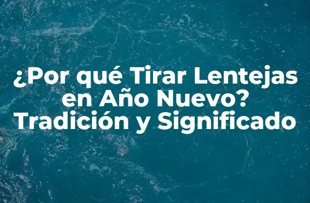 ¿por Qué Tirar Lentejas en Año Nuevo? Tradición y Significado