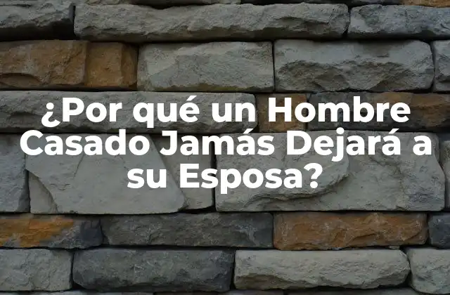 ¿por Qué un Hombre Casado Jamás Dejará a Su Esposa?