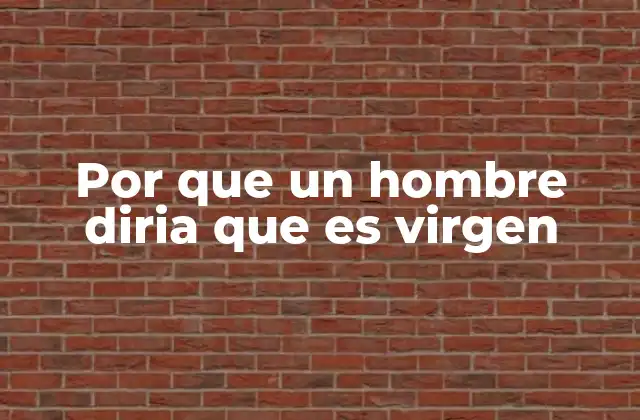 Por que un Hombre Diria que es Virgen
