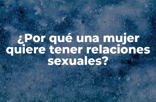 ¿por Qué una Mujer Quiere Tener Relaciones Sexuales?