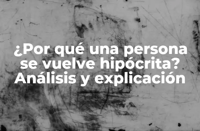 ¿por Qué una Persona Se Vuelve Hipócrita? Análisis y Explicación