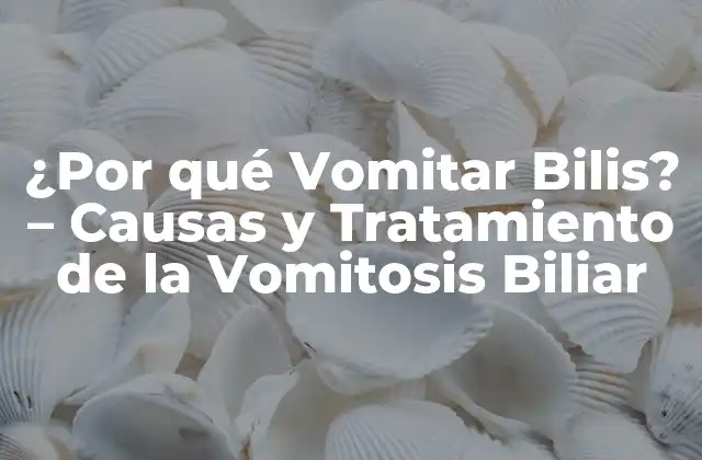 ¿por Qué Vomitar Bilis? – Causas y Tratamiento de la Vomitosis Biliar