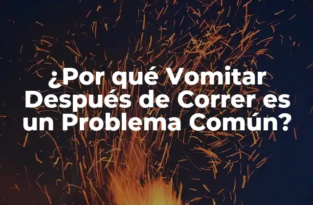 ¿por Qué Vomitar Después de Correr es un Problema Común?