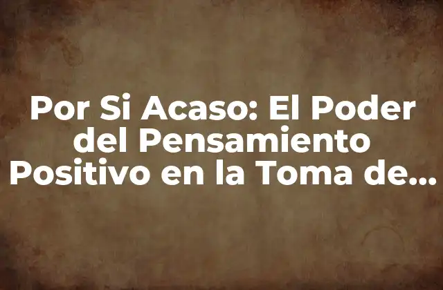 Por Si Acaso: el Poder Del Pensamiento Positivo en la Toma de Decisiones