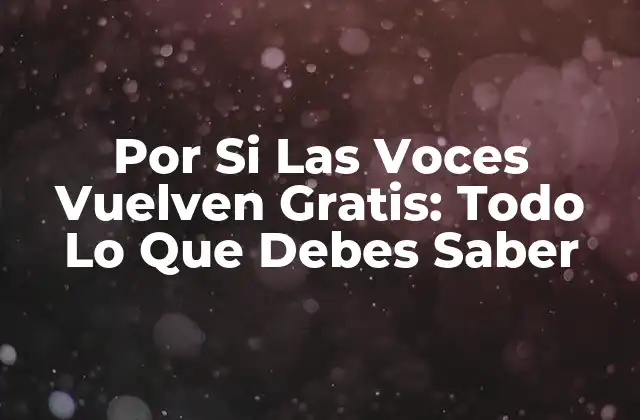 Por Si las Voces Vuelven Gratis: Todo Lo que Debes Saber