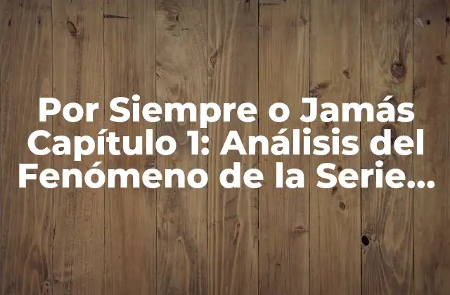 Por Siempre o Jamás Capítulo 1: Análisis Del Fenómeno de la Serie de Netflix