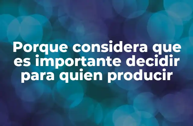 Porque Considera que es Importante Decidir para Quien Producir