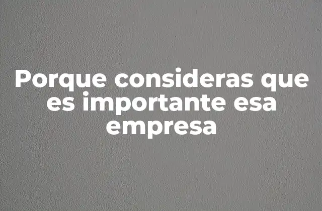 Porque Consideras que es Importante Esa Empresa
