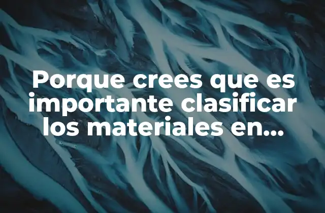 Porque Crees que es Importante Clasificar los Materiales en Quimica