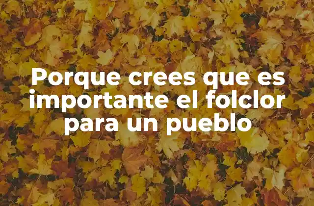Porque Crees que es Importante el Folclor para un Pueblo