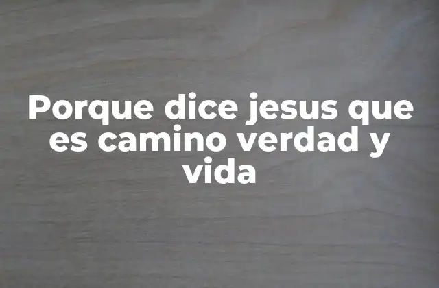 Porque Dice Jesus que es Camino Verdad y Vida