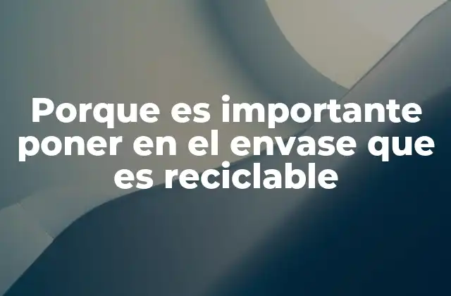 Porque es Importante Poner en el Envase que es Reciclable