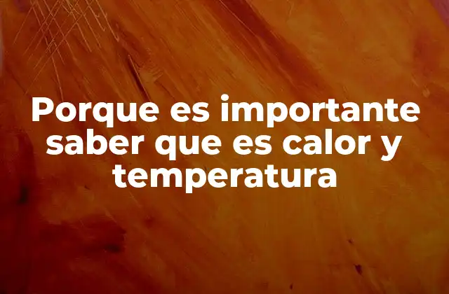 Porque es Importante Saber que es Calor y Temperatura