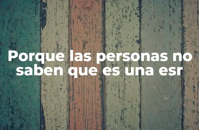 Porque las Personas No Saben que es una Esr