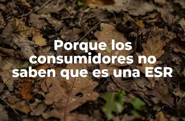 Porque los Consumidores No Saben que es una Esr