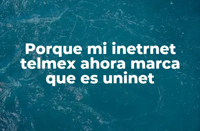 Porque Mi Inetrnet Telmex Ahora Marca que es Uninet 2 ¿Qué significa este cambio para los usuarios de Internet?