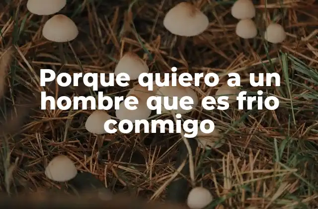 Porque Quiero a un Hombre que es Frio Conmigo